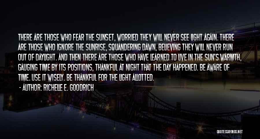 Richelle E. Goodrich Quotes: There Are Those Who Fear The Sunset, Worried They Will Never See Light Again. There Are Those Who Ignore The