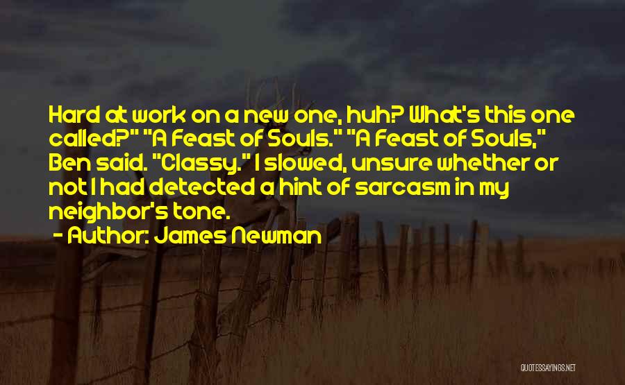 James Newman Quotes: Hard At Work On A New One, Huh? What's This One Called? A Feast Of Souls. A Feast Of Souls,