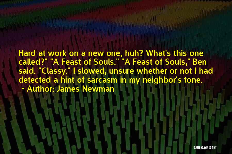 James Newman Quotes: Hard At Work On A New One, Huh? What's This One Called? A Feast Of Souls. A Feast Of Souls,