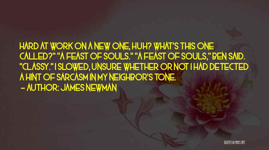 James Newman Quotes: Hard At Work On A New One, Huh? What's This One Called? A Feast Of Souls. A Feast Of Souls,