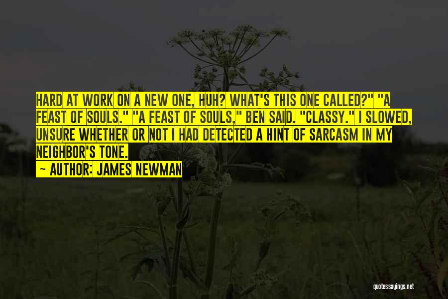 James Newman Quotes: Hard At Work On A New One, Huh? What's This One Called? A Feast Of Souls. A Feast Of Souls,