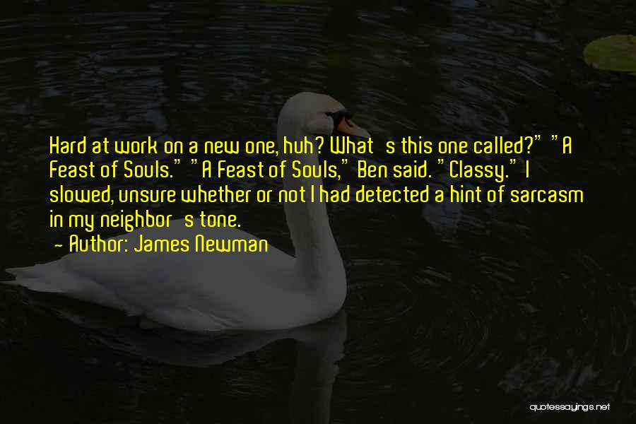 James Newman Quotes: Hard At Work On A New One, Huh? What's This One Called? A Feast Of Souls. A Feast Of Souls,
