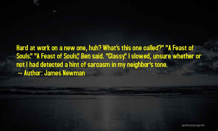 James Newman Quotes: Hard At Work On A New One, Huh? What's This One Called? A Feast Of Souls. A Feast Of Souls,