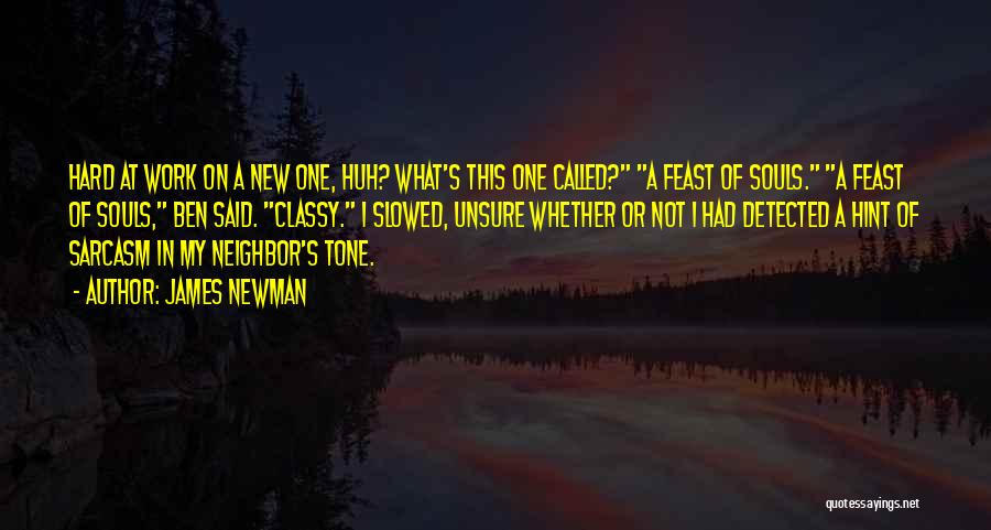 James Newman Quotes: Hard At Work On A New One, Huh? What's This One Called? A Feast Of Souls. A Feast Of Souls,