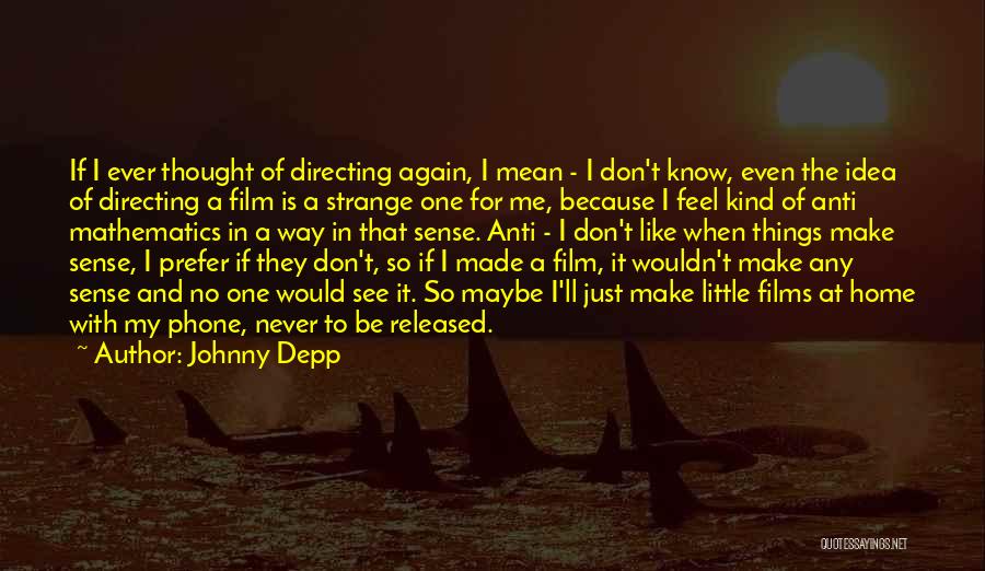 Johnny Depp Quotes: If I Ever Thought Of Directing Again, I Mean - I Don't Know, Even The Idea Of Directing A Film