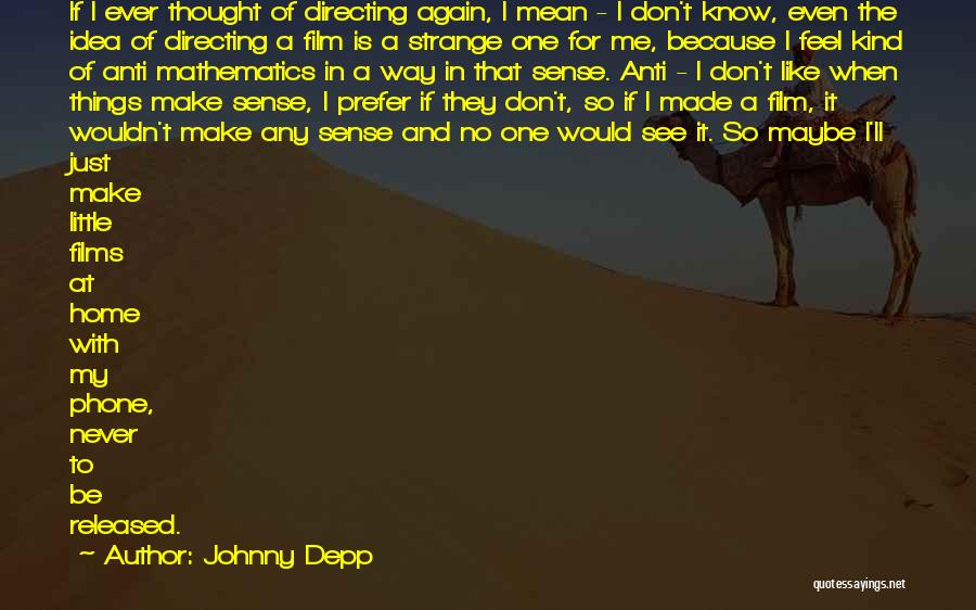 Johnny Depp Quotes: If I Ever Thought Of Directing Again, I Mean - I Don't Know, Even The Idea Of Directing A Film