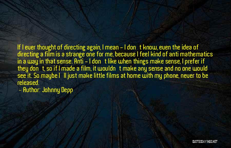 Johnny Depp Quotes: If I Ever Thought Of Directing Again, I Mean - I Don't Know, Even The Idea Of Directing A Film