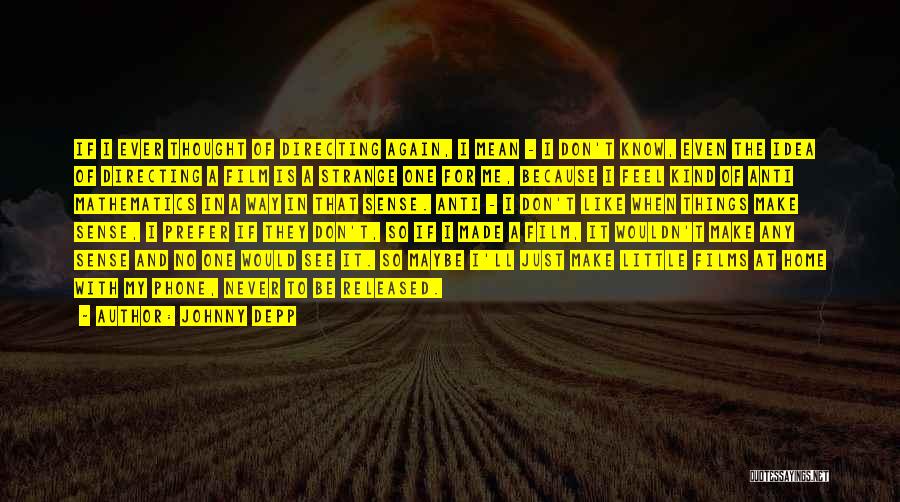 Johnny Depp Quotes: If I Ever Thought Of Directing Again, I Mean - I Don't Know, Even The Idea Of Directing A Film