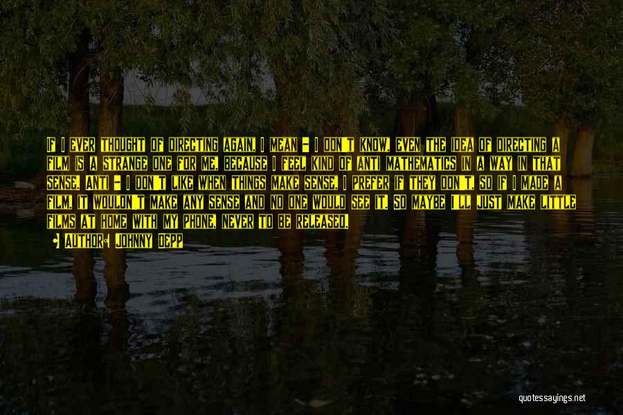 Johnny Depp Quotes: If I Ever Thought Of Directing Again, I Mean - I Don't Know, Even The Idea Of Directing A Film