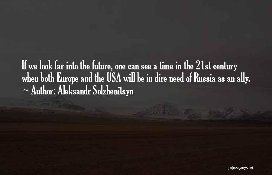 Aleksandr Solzhenitsyn Quotes: If We Look Far Into The Future, One Can See A Time In The 21st Century When Both Europe And