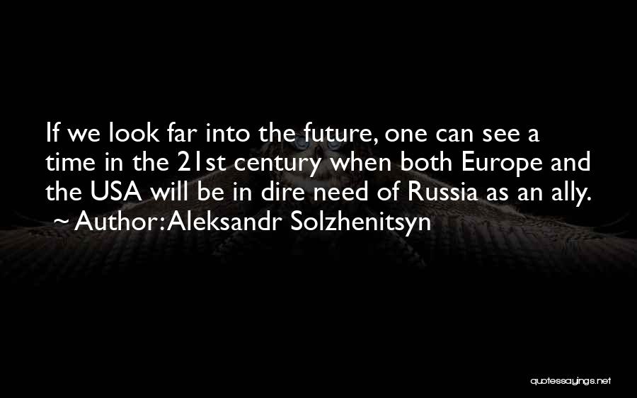 Aleksandr Solzhenitsyn Quotes: If We Look Far Into The Future, One Can See A Time In The 21st Century When Both Europe And