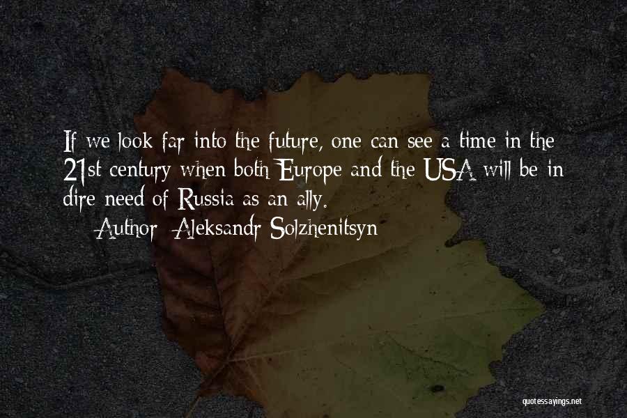 Aleksandr Solzhenitsyn Quotes: If We Look Far Into The Future, One Can See A Time In The 21st Century When Both Europe And