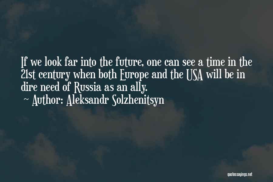 Aleksandr Solzhenitsyn Quotes: If We Look Far Into The Future, One Can See A Time In The 21st Century When Both Europe And