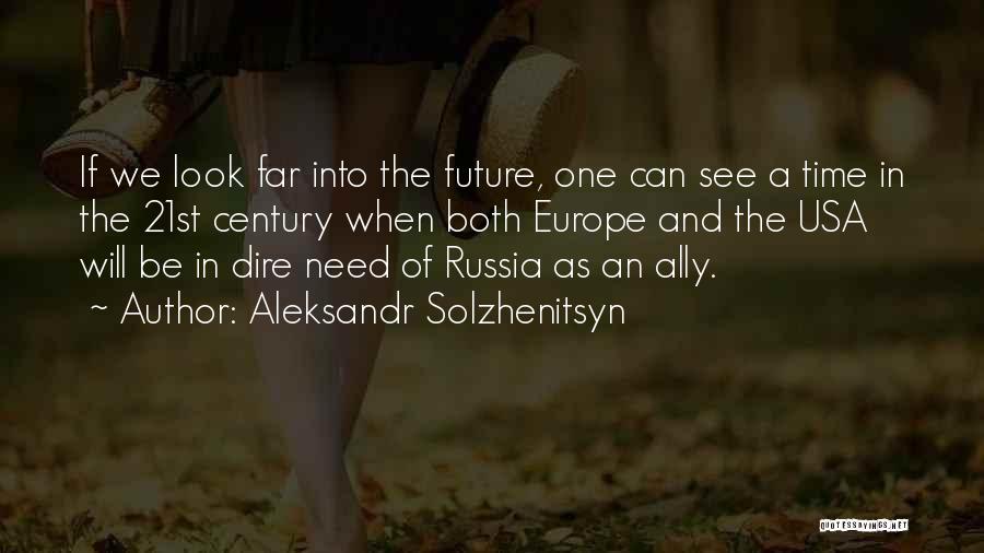 Aleksandr Solzhenitsyn Quotes: If We Look Far Into The Future, One Can See A Time In The 21st Century When Both Europe And