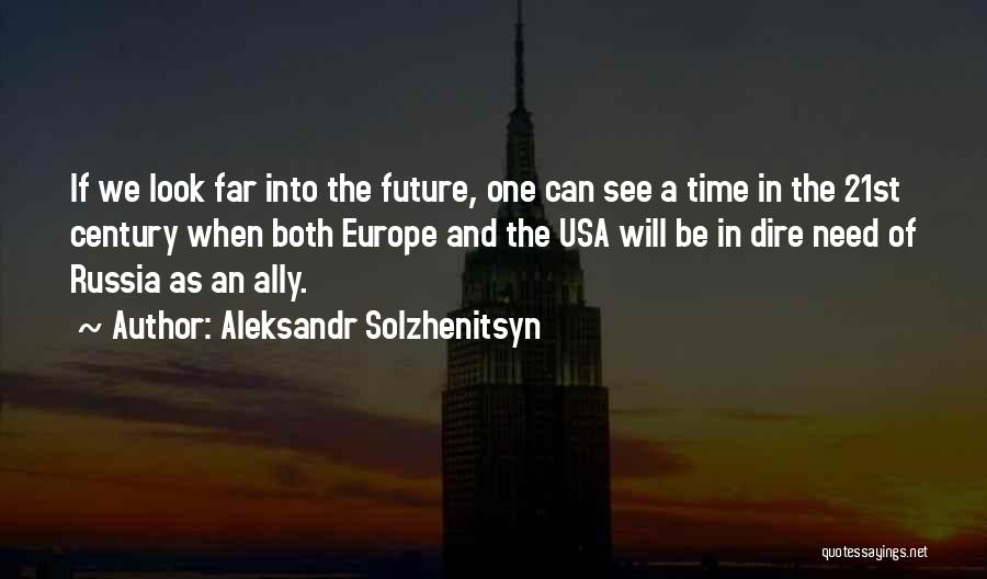 Aleksandr Solzhenitsyn Quotes: If We Look Far Into The Future, One Can See A Time In The 21st Century When Both Europe And