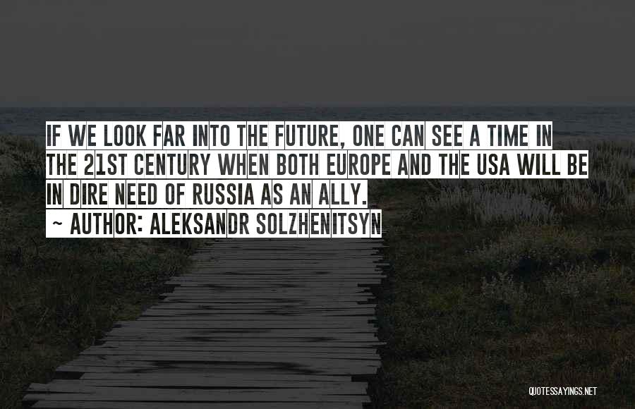 Aleksandr Solzhenitsyn Quotes: If We Look Far Into The Future, One Can See A Time In The 21st Century When Both Europe And