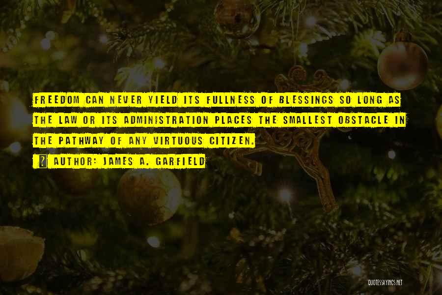 James A. Garfield Quotes: Freedom Can Never Yield Its Fullness Of Blessings So Long As The Law Or Its Administration Places The Smallest Obstacle