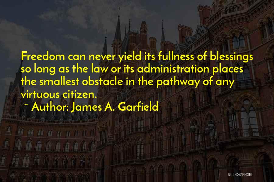 James A. Garfield Quotes: Freedom Can Never Yield Its Fullness Of Blessings So Long As The Law Or Its Administration Places The Smallest Obstacle