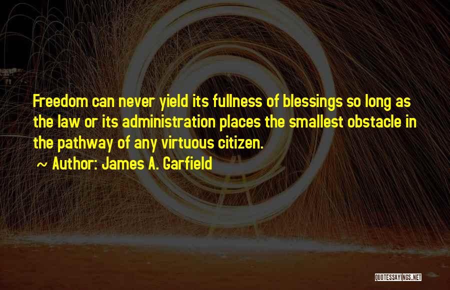 James A. Garfield Quotes: Freedom Can Never Yield Its Fullness Of Blessings So Long As The Law Or Its Administration Places The Smallest Obstacle