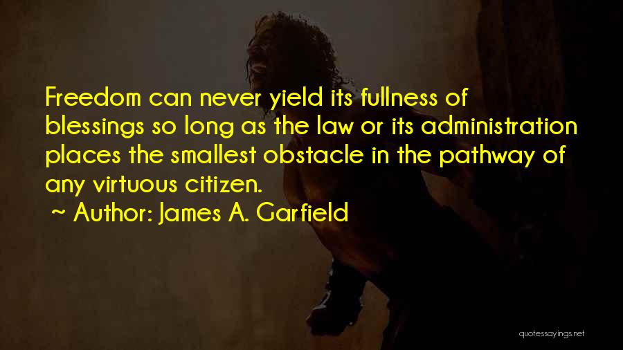 James A. Garfield Quotes: Freedom Can Never Yield Its Fullness Of Blessings So Long As The Law Or Its Administration Places The Smallest Obstacle