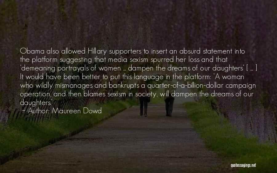 Maureen Dowd Quotes: Obama Also Allowed Hillary Supporters To Insert An Absurd Statement Into The Platform Suggesting That Media Sexism Spurred Her Loss