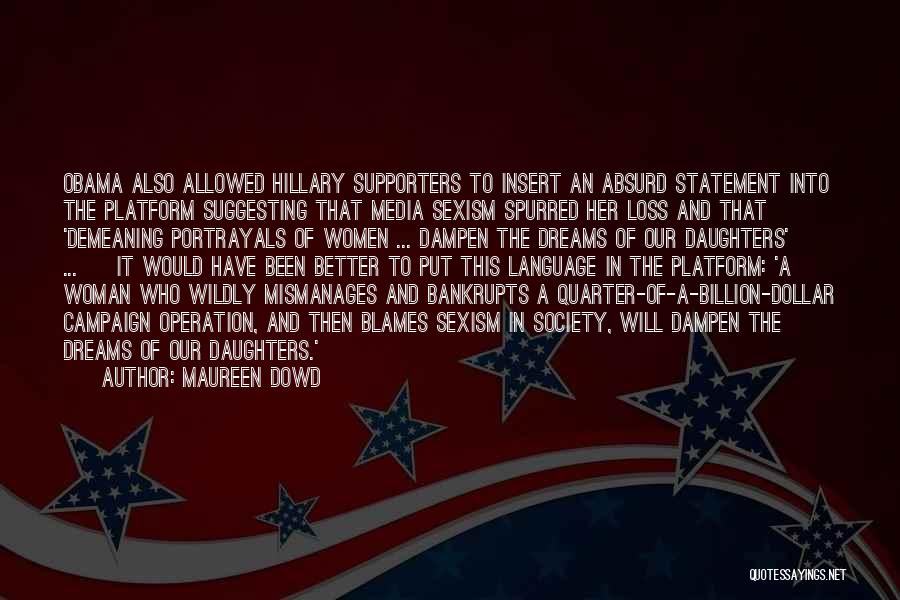 Maureen Dowd Quotes: Obama Also Allowed Hillary Supporters To Insert An Absurd Statement Into The Platform Suggesting That Media Sexism Spurred Her Loss