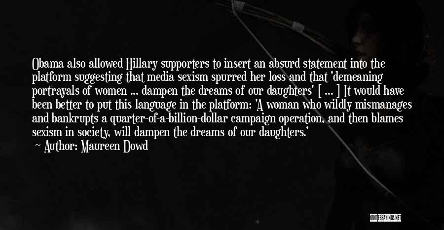 Maureen Dowd Quotes: Obama Also Allowed Hillary Supporters To Insert An Absurd Statement Into The Platform Suggesting That Media Sexism Spurred Her Loss