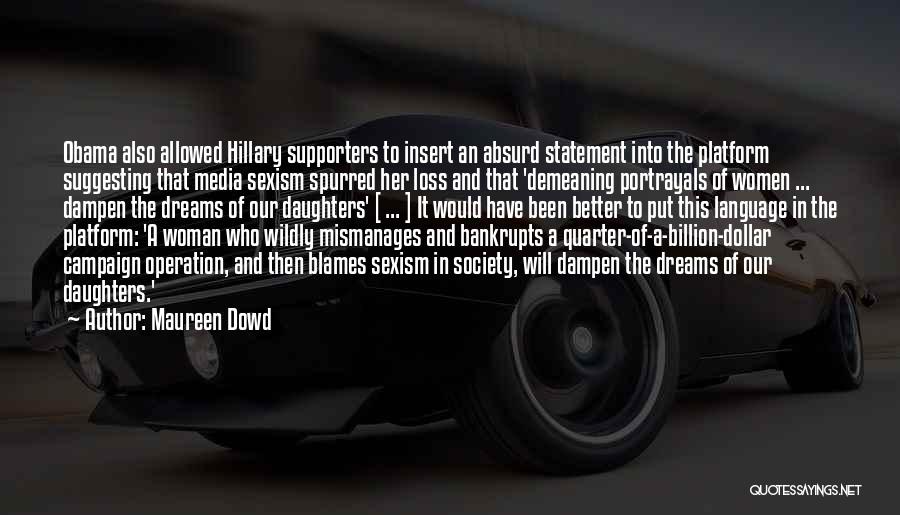 Maureen Dowd Quotes: Obama Also Allowed Hillary Supporters To Insert An Absurd Statement Into The Platform Suggesting That Media Sexism Spurred Her Loss