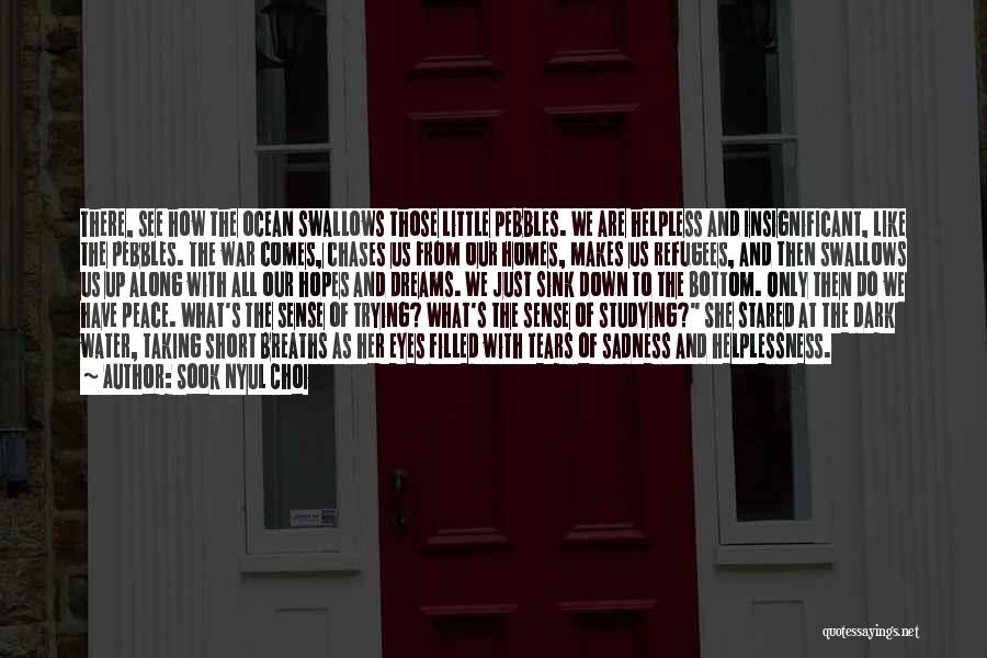Sook Nyul Choi Quotes: There, See How The Ocean Swallows Those Little Pebbles. We Are Helpless And Insignificant, Like The Pebbles. The War Comes,