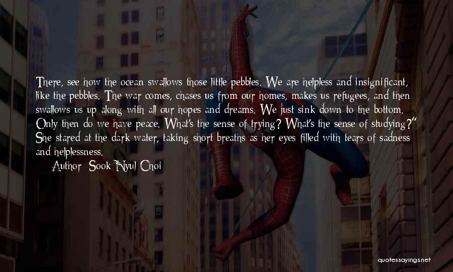 Sook Nyul Choi Quotes: There, See How The Ocean Swallows Those Little Pebbles. We Are Helpless And Insignificant, Like The Pebbles. The War Comes,