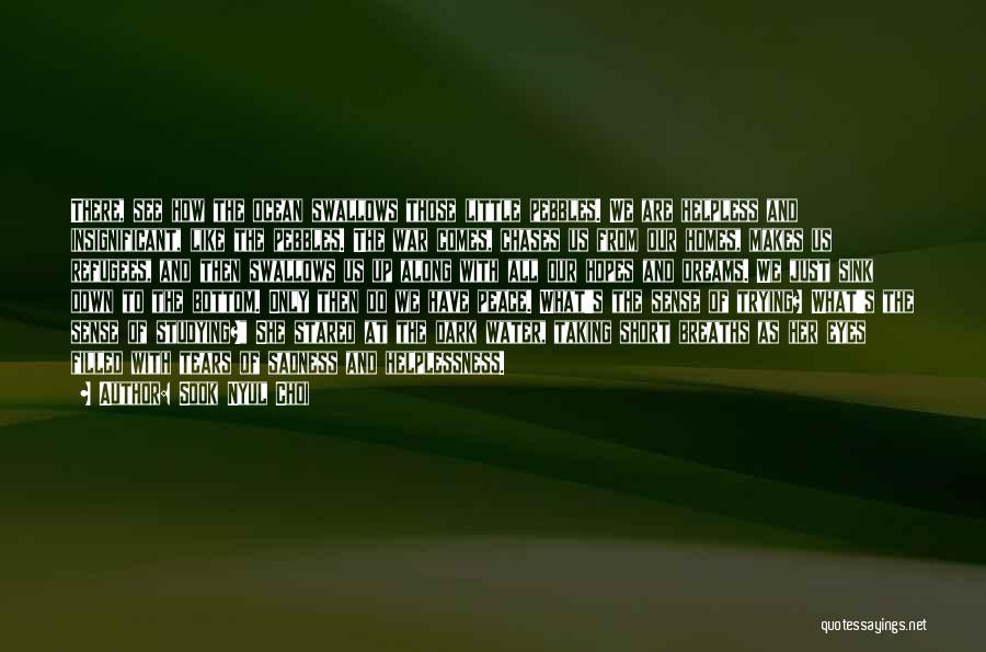 Sook Nyul Choi Quotes: There, See How The Ocean Swallows Those Little Pebbles. We Are Helpless And Insignificant, Like The Pebbles. The War Comes,
