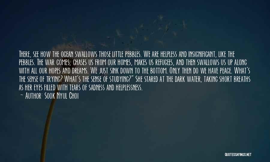 Sook Nyul Choi Quotes: There, See How The Ocean Swallows Those Little Pebbles. We Are Helpless And Insignificant, Like The Pebbles. The War Comes,