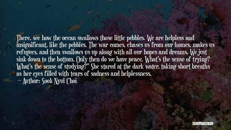 Sook Nyul Choi Quotes: There, See How The Ocean Swallows Those Little Pebbles. We Are Helpless And Insignificant, Like The Pebbles. The War Comes,