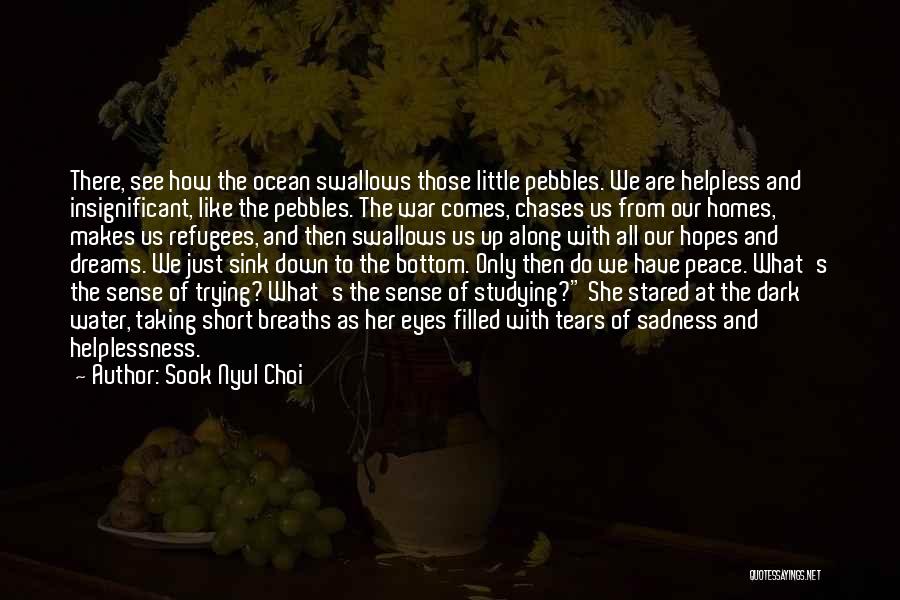 Sook Nyul Choi Quotes: There, See How The Ocean Swallows Those Little Pebbles. We Are Helpless And Insignificant, Like The Pebbles. The War Comes,