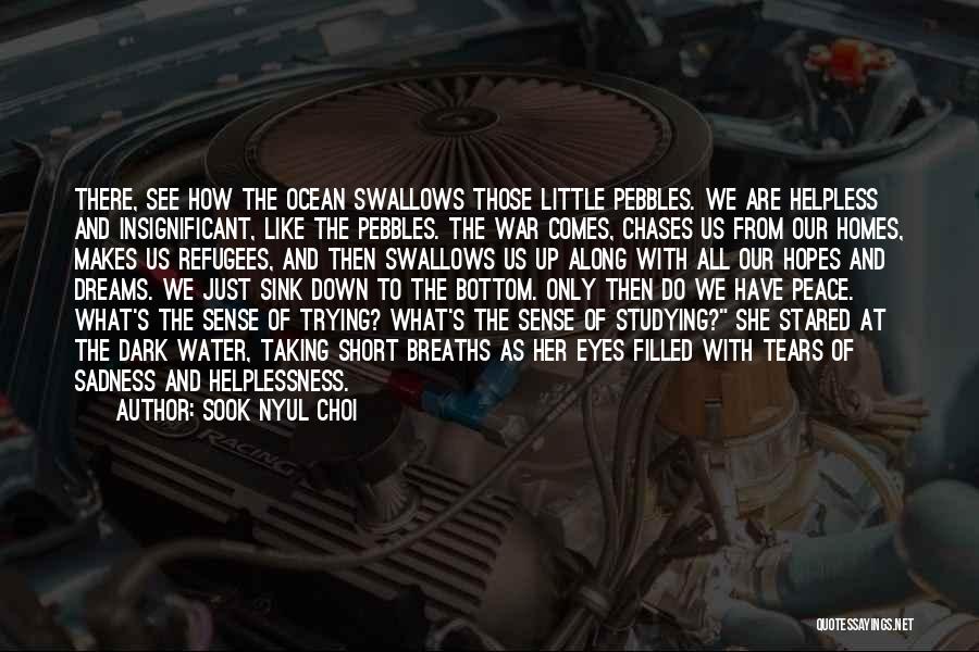 Sook Nyul Choi Quotes: There, See How The Ocean Swallows Those Little Pebbles. We Are Helpless And Insignificant, Like The Pebbles. The War Comes,