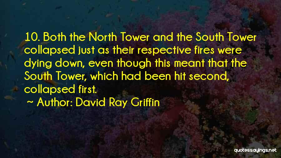 David Ray Griffin Quotes: 10. Both The North Tower And The South Tower Collapsed Just As Their Respective Fires Were Dying Down, Even Though