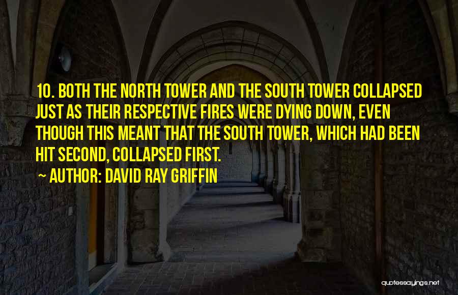 David Ray Griffin Quotes: 10. Both The North Tower And The South Tower Collapsed Just As Their Respective Fires Were Dying Down, Even Though