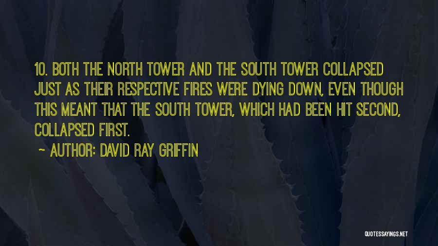 David Ray Griffin Quotes: 10. Both The North Tower And The South Tower Collapsed Just As Their Respective Fires Were Dying Down, Even Though