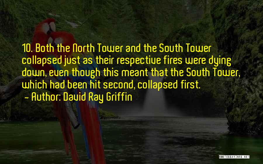 David Ray Griffin Quotes: 10. Both The North Tower And The South Tower Collapsed Just As Their Respective Fires Were Dying Down, Even Though