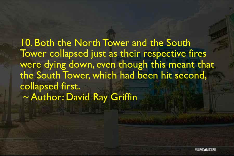 David Ray Griffin Quotes: 10. Both The North Tower And The South Tower Collapsed Just As Their Respective Fires Were Dying Down, Even Though