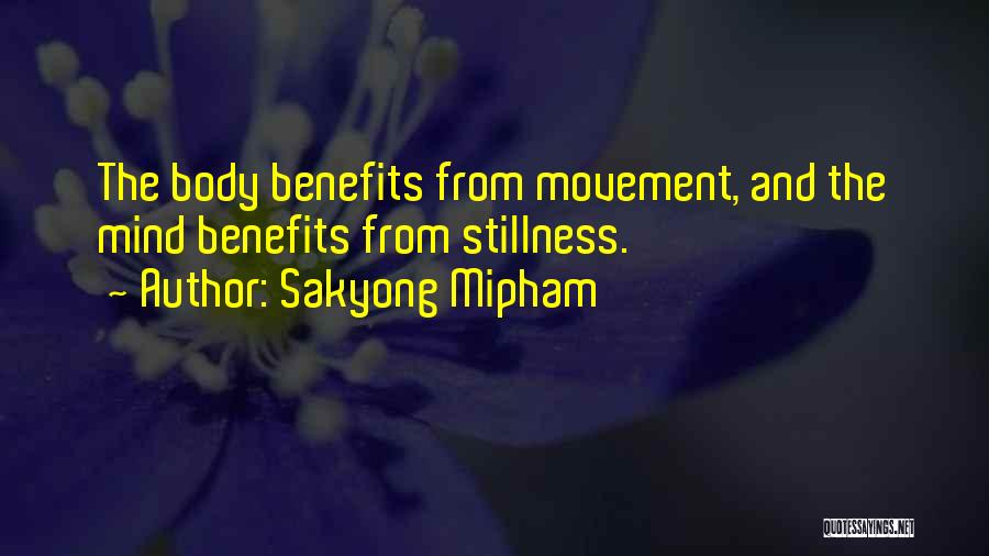 Sakyong Mipham Quotes: The Body Benefits From Movement, And The Mind Benefits From Stillness.