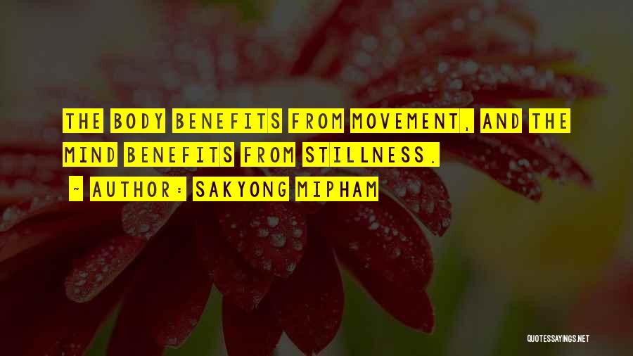 Sakyong Mipham Quotes: The Body Benefits From Movement, And The Mind Benefits From Stillness.