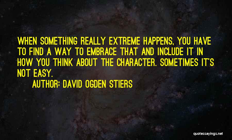 David Ogden Stiers Quotes: When Something Really Extreme Happens, You Have To Find A Way To Embrace That And Include It In How You