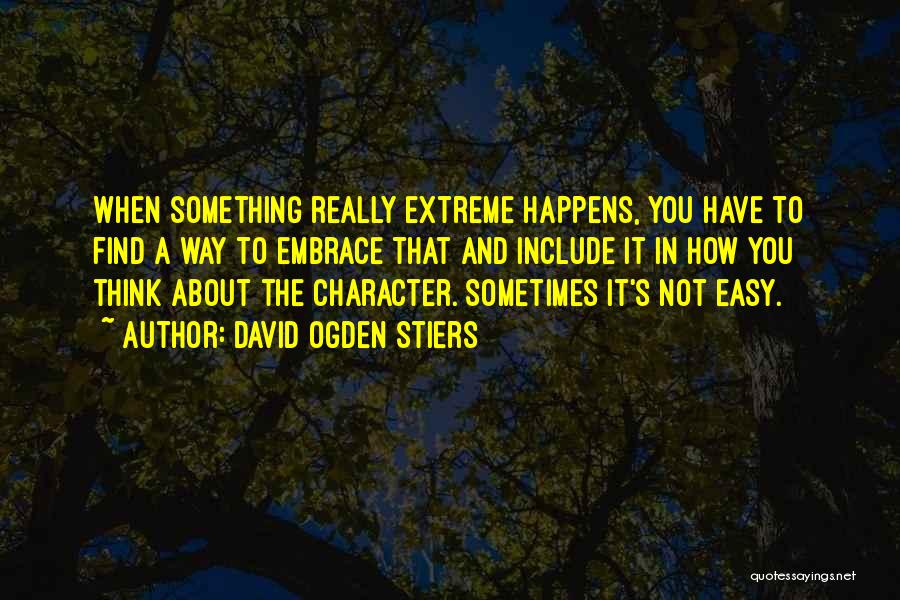 David Ogden Stiers Quotes: When Something Really Extreme Happens, You Have To Find A Way To Embrace That And Include It In How You