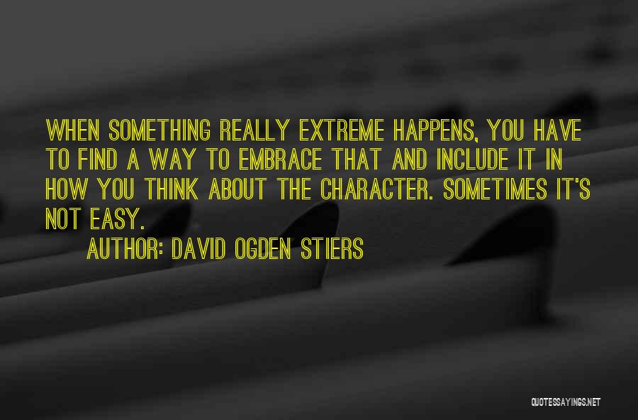 David Ogden Stiers Quotes: When Something Really Extreme Happens, You Have To Find A Way To Embrace That And Include It In How You