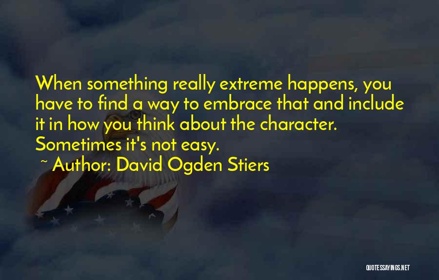 David Ogden Stiers Quotes: When Something Really Extreme Happens, You Have To Find A Way To Embrace That And Include It In How You