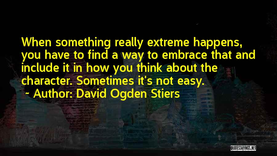 David Ogden Stiers Quotes: When Something Really Extreme Happens, You Have To Find A Way To Embrace That And Include It In How You