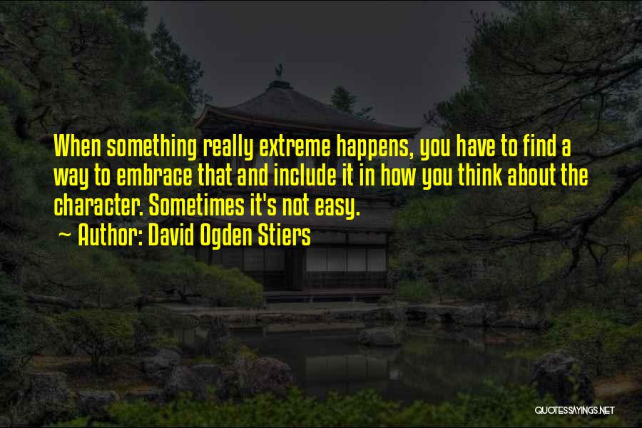 David Ogden Stiers Quotes: When Something Really Extreme Happens, You Have To Find A Way To Embrace That And Include It In How You