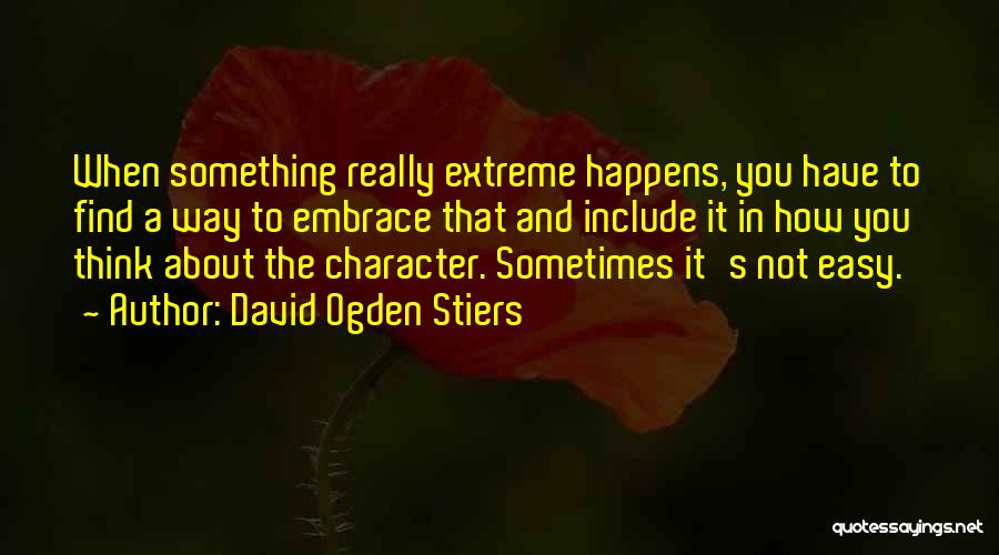 David Ogden Stiers Quotes: When Something Really Extreme Happens, You Have To Find A Way To Embrace That And Include It In How You