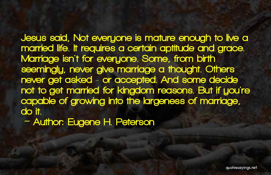 Eugene H. Peterson Quotes: Jesus Said, Not Everyone Is Mature Enough To Live A Married Life. It Requires A Certain Aptitude And Grace. Marriage